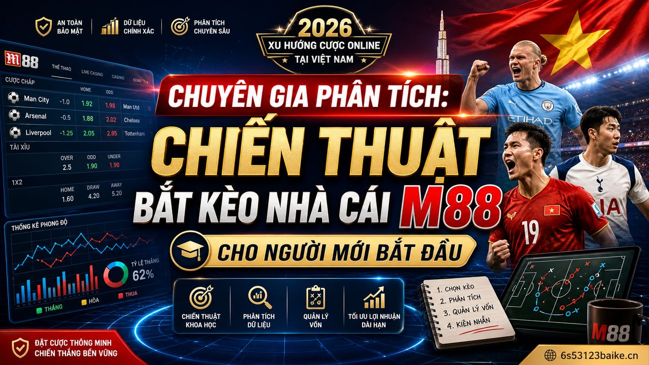 Chuyên gia phân tích: Chiến thuật bắt kèo nhà cái M88 cho người mới bắt đầu